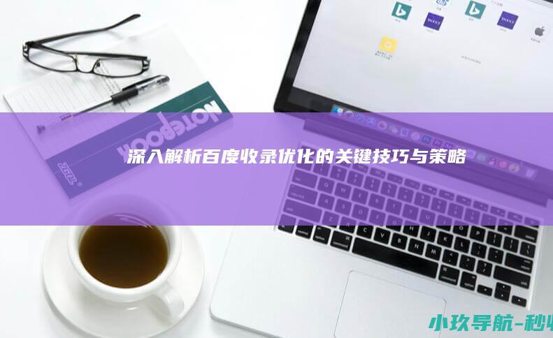 深入解析百度收录优化的关键技巧与策略
