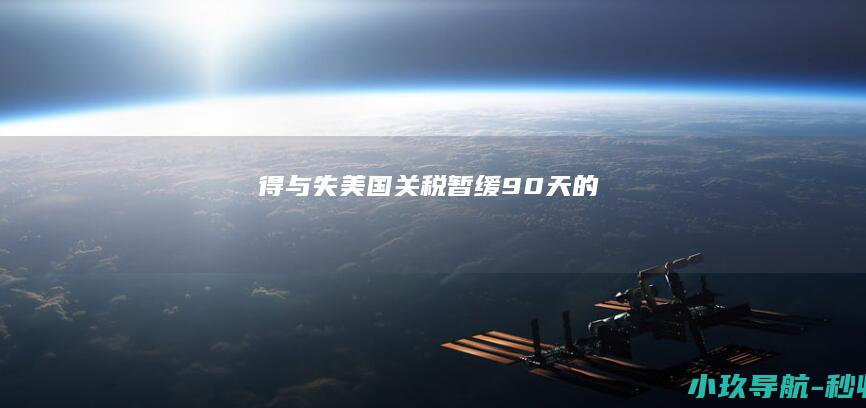 得与失 美国关税暂缓90天的