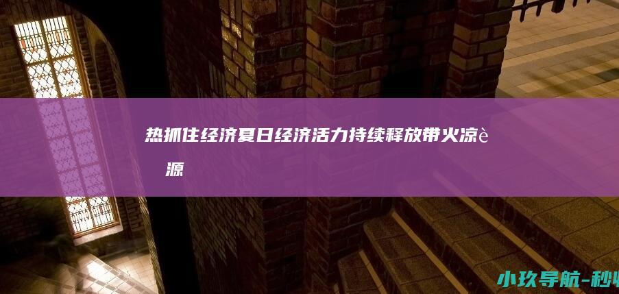 热 抓住 经济 夏日经济活力持续释放 带火 凉资源