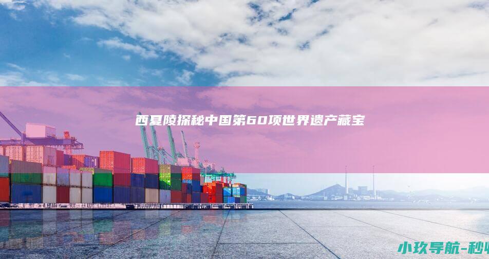 西夏陵 探秘中国第60项世界遗产 藏宝