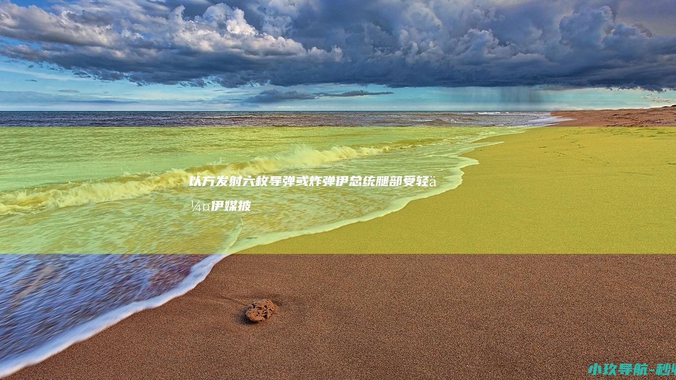以方发射六枚导弹或炸弹 伊总统腿部受轻伤 伊媒披露以伊冲突期间以色列试图暗杀伊朗总统细节
