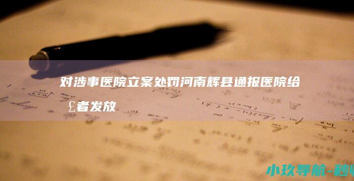对涉事医院立案处罚 河南辉县通报 医院给患者发放过期药