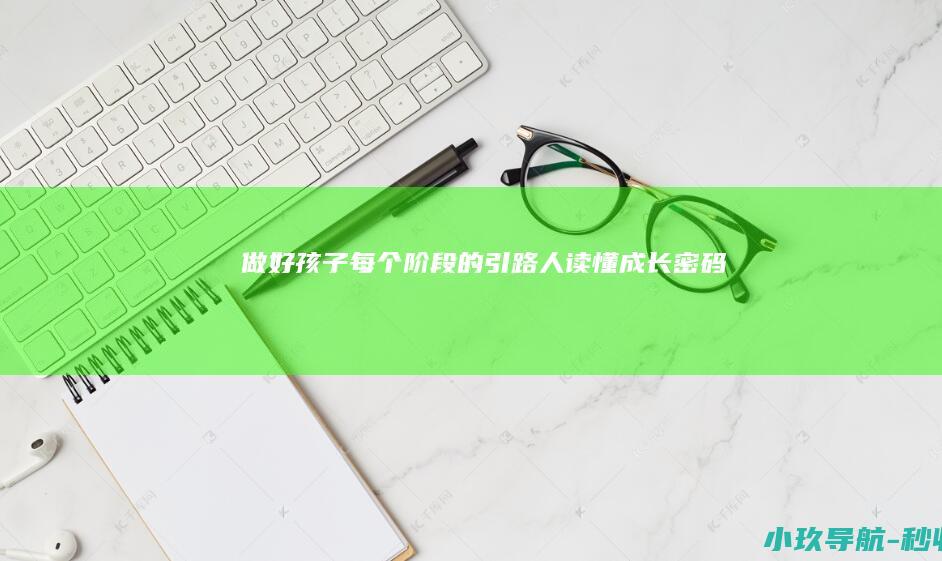 做好孩子每个阶段的引路人 读懂成长密码