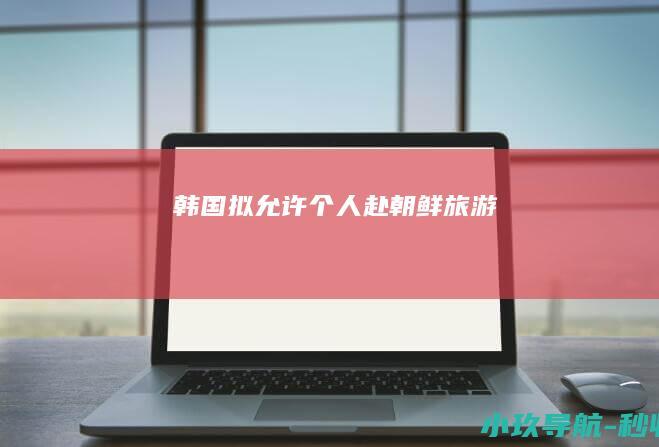 韩国拟允许个人赴朝鲜旅游