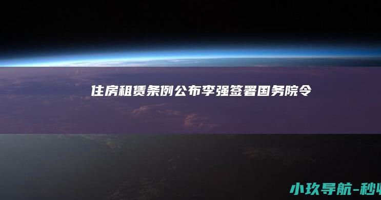 住房租赁条例 公布 李强签署国务院令