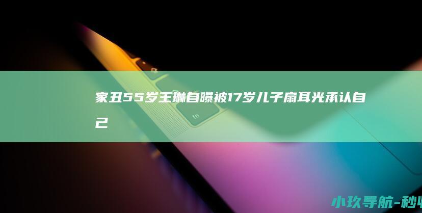 家丑 55岁王琳自曝 被17岁儿子扇耳光 承认自己水性杨花