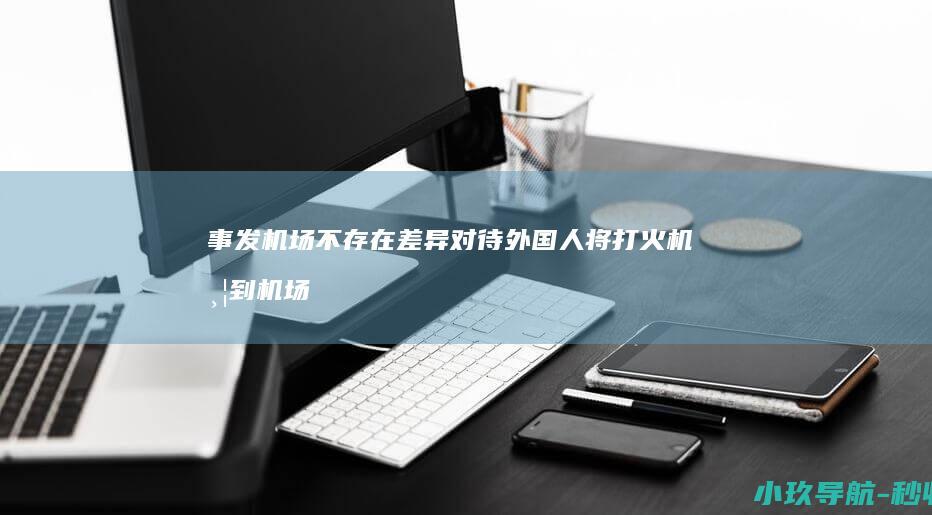 事发机场 不存在差异对待 外国人将打火机带到机场隔离区 漏检