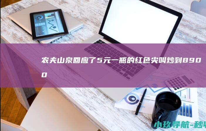 农夫山泉回应了 5元一瓶的红色尖叫炒到8900元一箱