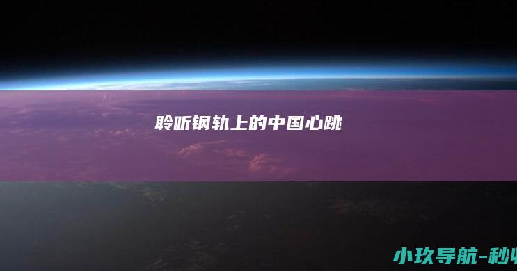 聆听钢轨上的 中国心跳