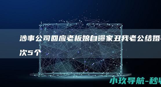 涉事公司回应 老板娘自曝家丑 我老公结婚4次5个小孩