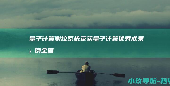量子计算测控系统 荣获量子计算优秀成果案例 全国首台！成都造