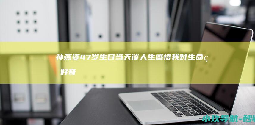 孙燕姿47岁生日当天谈人生感悟 我对生命的好奇心比以往更加强烈