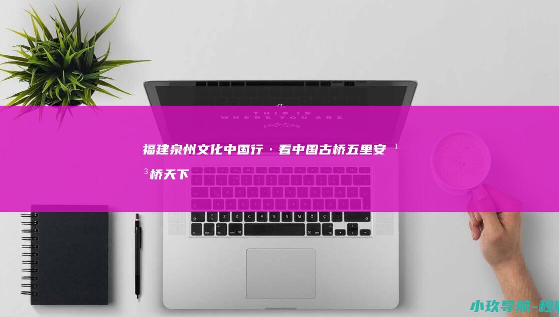 福建泉州 文化中国行·看中国古桥 五里安平桥 天下无桥长此桥