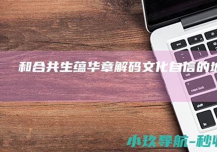 和合共生蕴华章 解码文化自信的城市样本