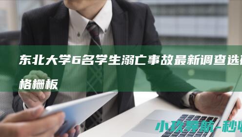 东北大学6名学生溺亡事故最新调查 选矿厂格栅板一侧固定角钢焊缝有陈旧性裂纹 整块格栅板翻转脱落
