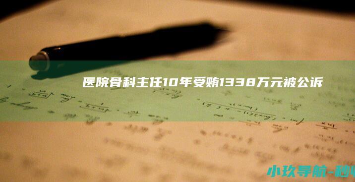 医院骨科主任10年受贿1338万元被公诉