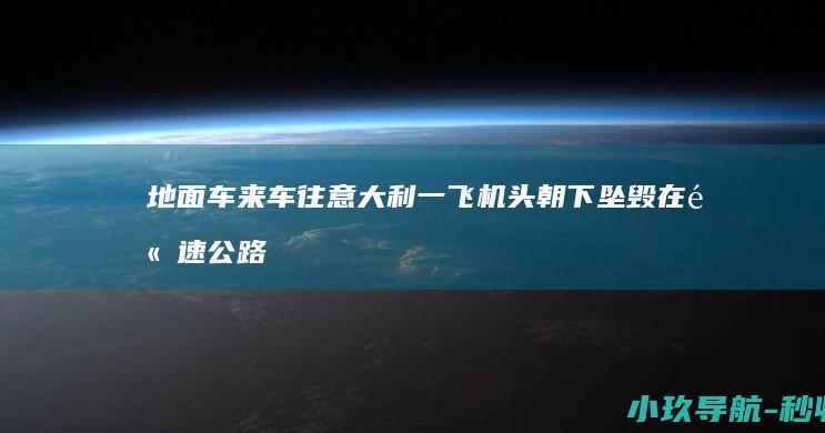 地面车来车往 意大利一飞机头朝下坠毁在高速公路