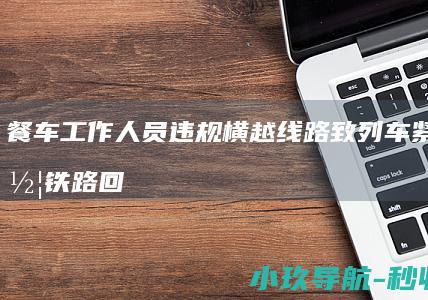 餐车工作人员违规横越线路致列车紧急停车 铁路回应