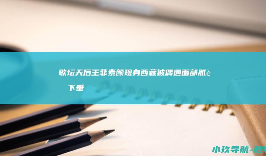 歌坛天后 王菲素颜现身西藏被偶遇！面部肌肉下垂显老态 56岁
