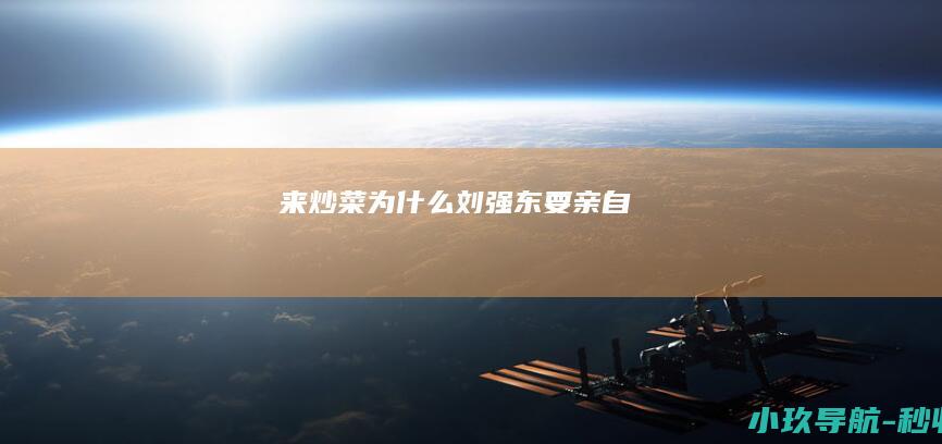 来炒菜 为什么刘强东要 亲自
