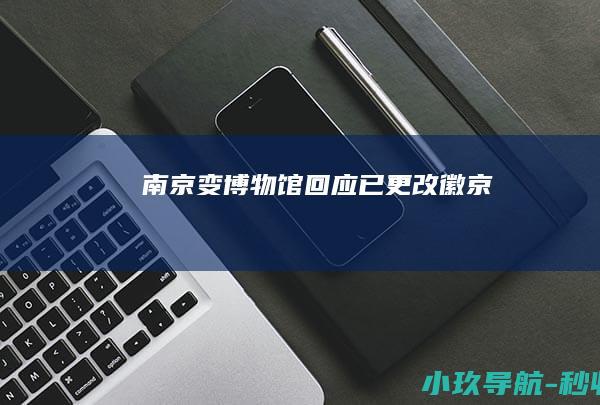 南京变 博物馆回应 已更改 徽京