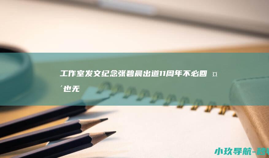 工作室发文纪念张碧晨出道11周年 不必回头 也无需多言