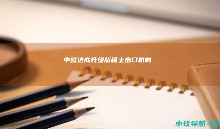 中欧达成升级版稀土出口机制