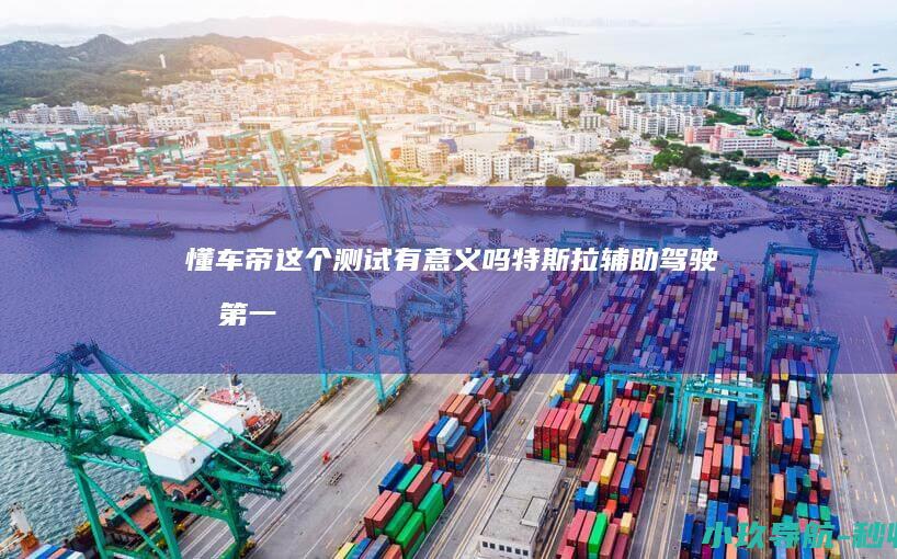 懂车帝这个测试有意义吗 特斯拉辅助驾驶排第一