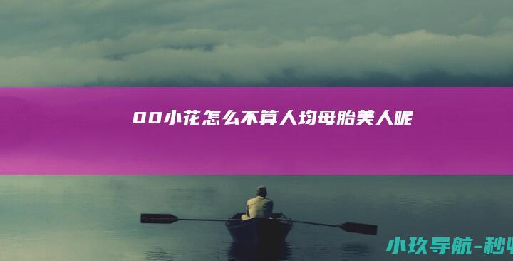 00小花 怎么不算人均母胎美人呢