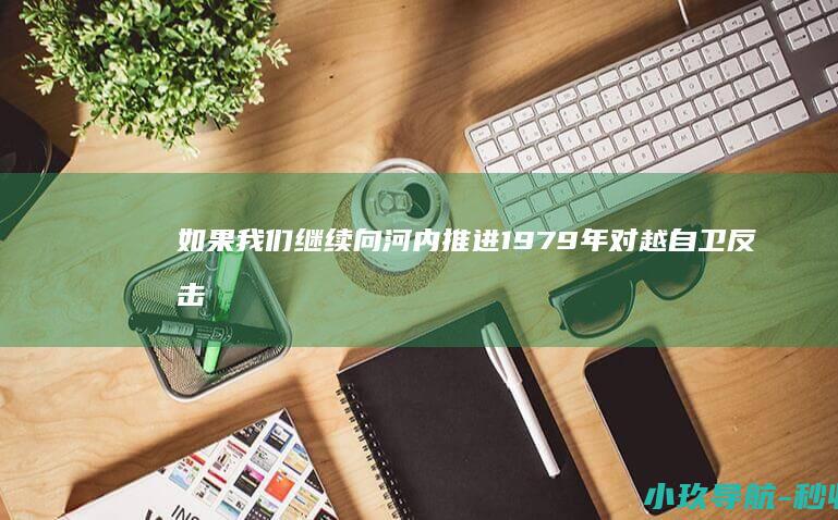 如果我们继续向河内推进 1979年对越自卫反击战 将会如何