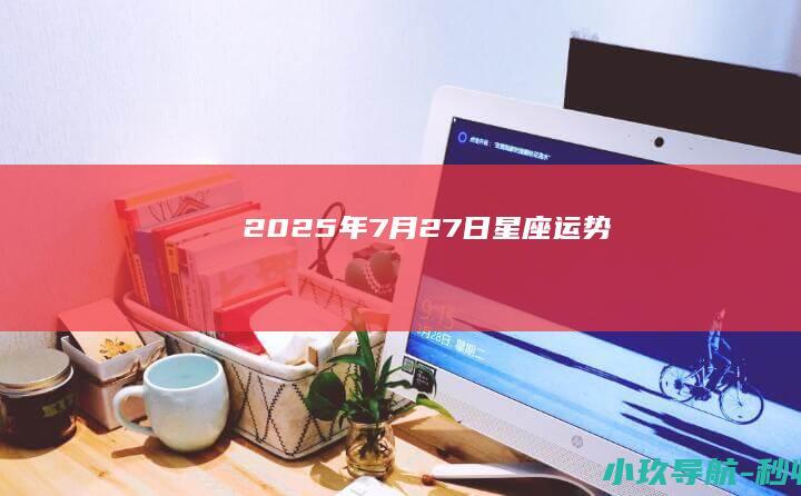 2025年7月27日星座运势