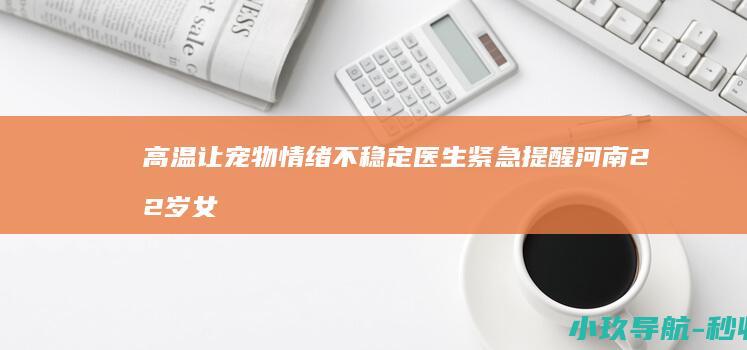 高温让宠物情绪不稳定 医生紧急提醒 河南22岁女子被宠物狗咬断手指