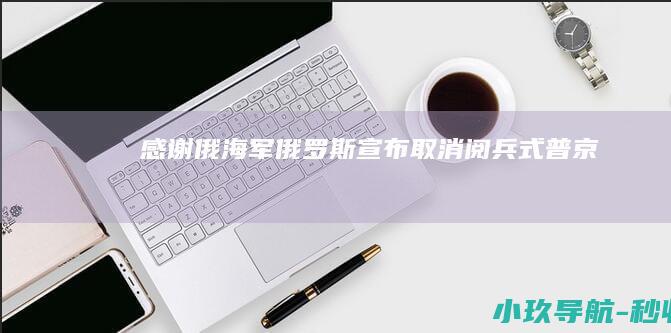 感谢俄海军！ 俄罗斯宣布 取消阅兵式！普京