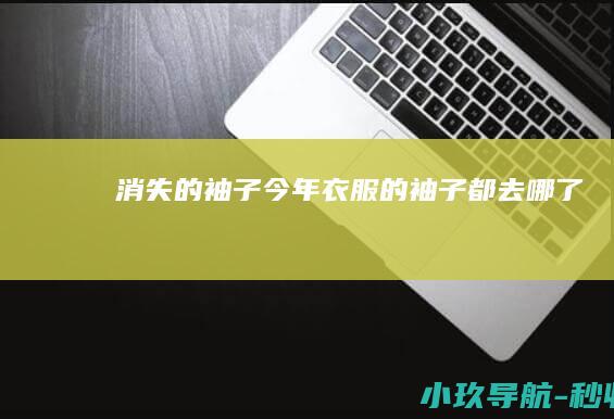 消失的袖子 今年衣服的袖子都去哪了