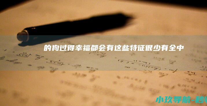 的狗 过得幸福 都会有这些特征 很少有全中！
