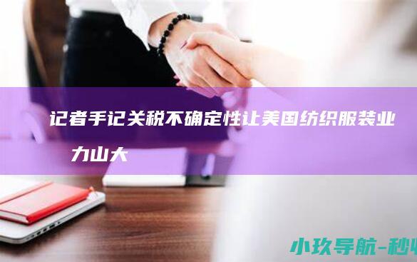 记者手记 关税不确定性让美国纺织服装业 压力山大