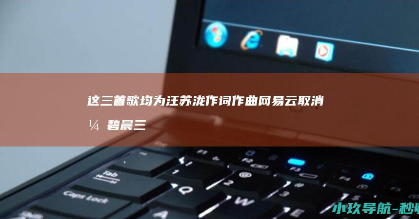 这三首歌均为汪苏泷作词作曲 网易云取消张碧晨三首歌原唱标识