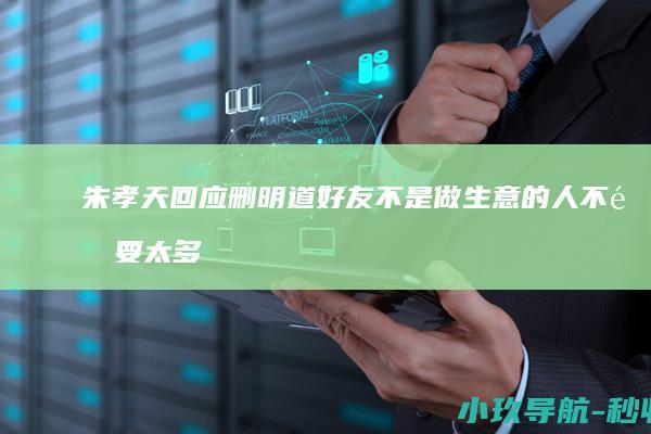 朱孝天回应删明道好友 不是做生意的人不需要太多人脉