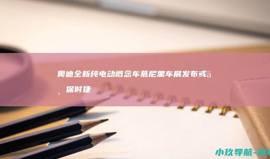 奥迪全新纯电动概念车慕尼黑车展发布 或与保时捷纯电718同平台