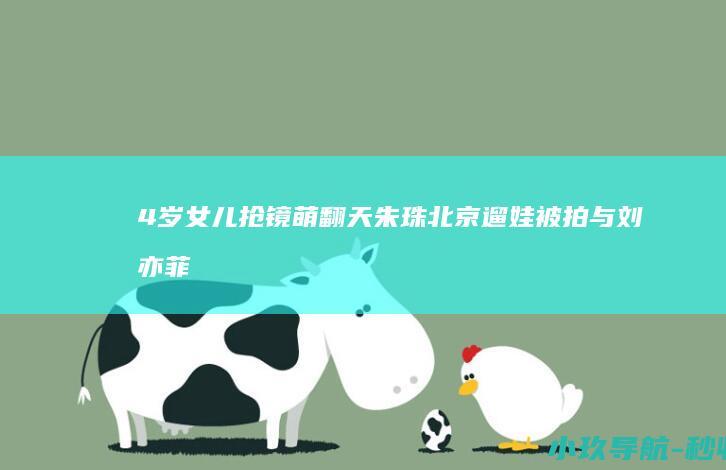4岁女儿抢镜萌翻天 朱珠北京遛娃被拍！与刘亦菲闺蜜逛街