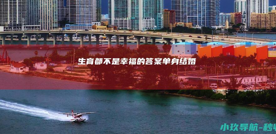 生育 都不是幸福的答案 单身 结婚