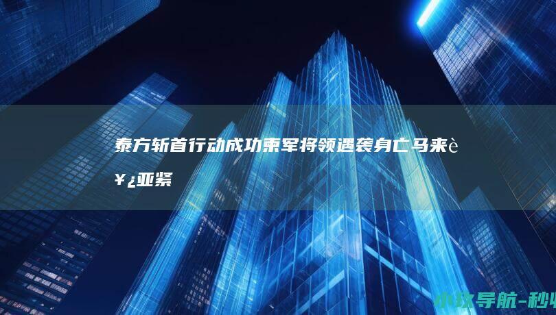 泰方斩首行动成功！柬军将领遇袭身亡 马来西亚紧急介入调停