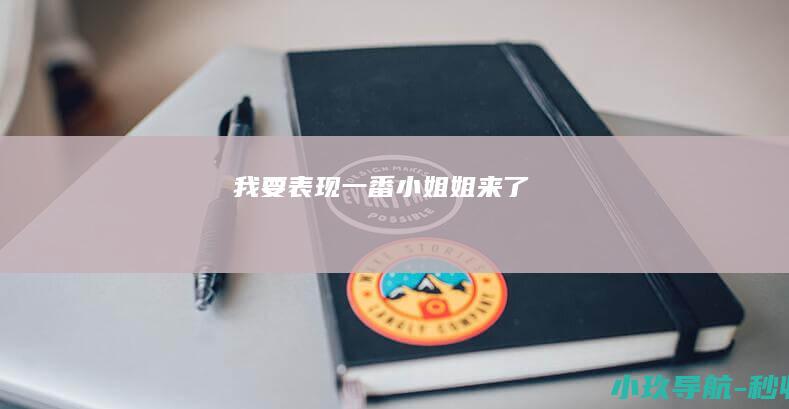 我要表现一番！ 小姐姐来了
