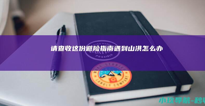 请查收这份避险指南 遇到山洪怎么办